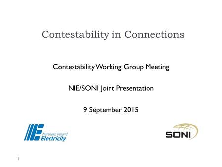 Contestability in Connections Contestability Working Group Meeting NIE/SONI Joint Presentation 9 September 2015 1.
