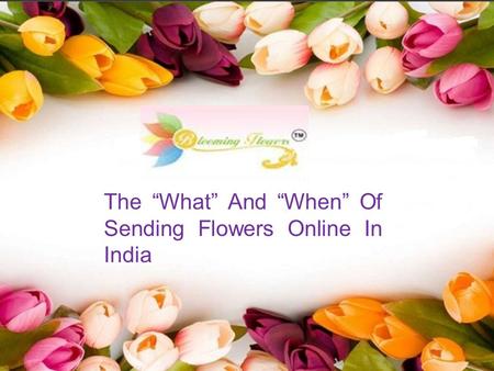 The “What” And “When” Of Sending Flowers Online In India.