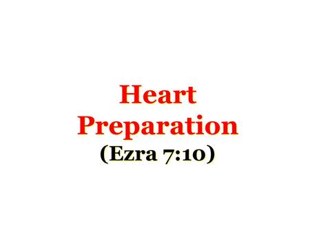 Heart Preparation (Ezra 7:10). Parable of Sower Luke 8:5-15 –Which of these four “soils” would describe your heart? Certain things are necessary for proper.