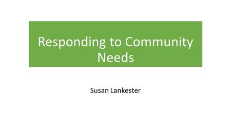 Responding to Community Needs Susan Lankester. Braughing Playing Fields Association Trust Established in the 1960s by a group of Braughing residents to.