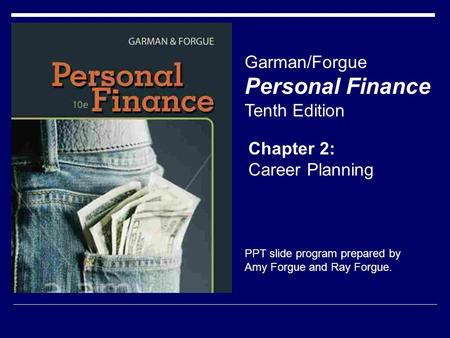Chapter 2: Career Planning Garman/Forgue Personal Finance Tenth Edition PPT slide program prepared by Amy Forgue and Ray Forgue.