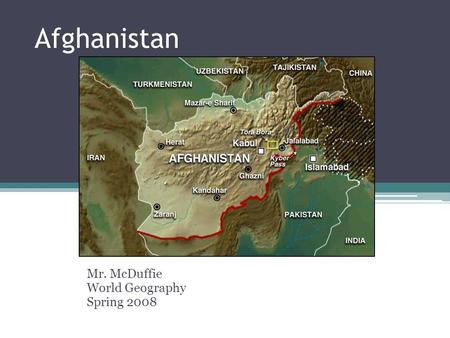 Afghanistan Mr. McDuffie World Geography Spring 2008.