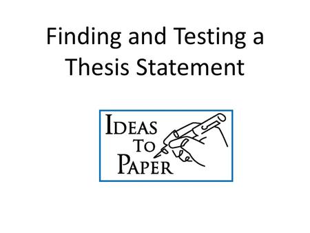 Finding and Testing a Thesis Statement. First, read a story DEEPLY: Pay attention to details; stop and notice, underline things that strike you as interesting.