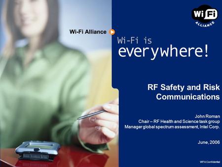 RF Safety and Risk Communications John Roman Chair – RF Health and Science task group Manager global spectrum assessment, Intel Corp. June, 2006 WFA Confidential.