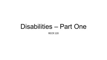 Disabilities – Part One RECR 120. Parkinson’s Disease Non-motor symptoms such as loss of smell, constipation, and sleep disorders may appear years before.