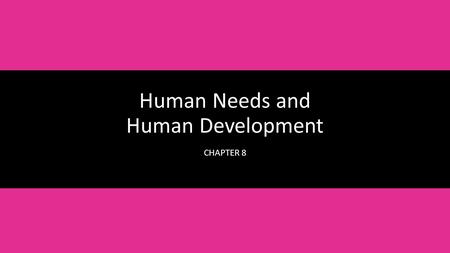Human Needs and Human Development CHAPTER 8. Learning Objectives Identify basic human needs Explain why independence and self-care are important Identify.