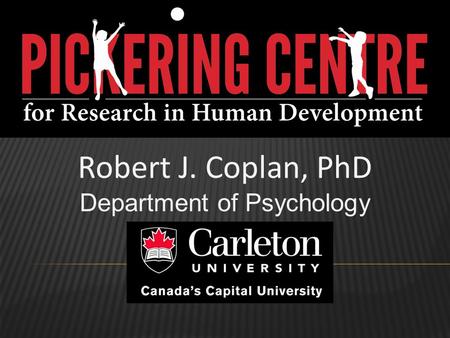 Robert J. Coplan, PhD Department of Psychology. Chester Everett Pickering (1881-1983) What’s in a Name?