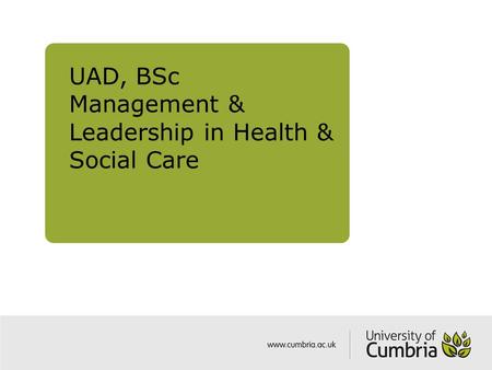 UAD, BSc Management & Leadership in Health & Social Care.