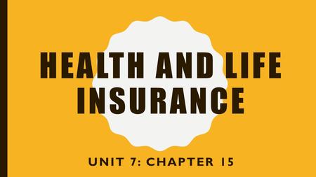 HEALTH AND LIFE INSURANCE UNIT 7: CHAPTER 15 HEALTH INSURANCE Basic Coverages –H–Hospitalization Room and board, nursing care, medical supplies Use of.