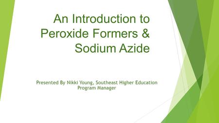 An Introduction to Peroxide Formers & Sodium Azide i Young, Southeast Higher Education Program Manager Presented By Nikki Young, Southeast Higher Education.