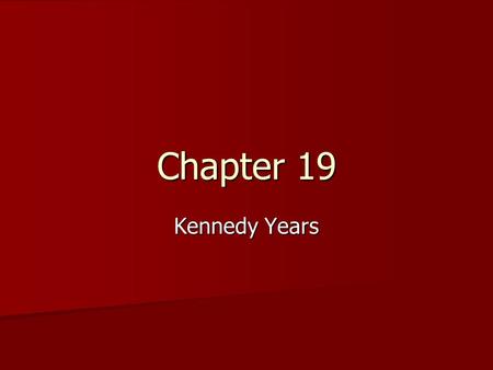 Chapter 19 Kennedy Years. JFK Young, energetic, intelligent, and hard working Young, energetic, intelligent, and hard working Grew up wealthy background.