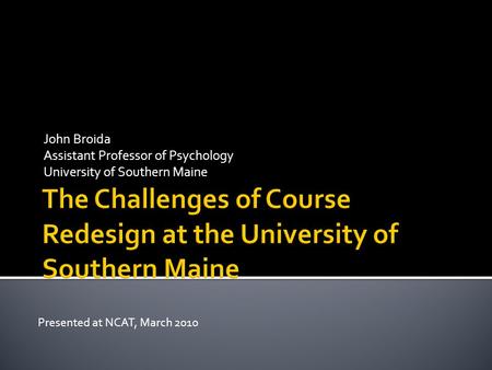 John Broida Assistant Professor of Psychology University of Southern Maine Presented at NCAT, March 2010.