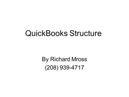 QuickBooks Structure By Richard Mross (208) 939-4717.
