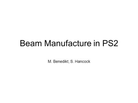 Beam Manufacture in PS2 M. Benedikt, S. Hancock. LHC Beams in the PS by 2015 Typeh injε l inj [evs] h ejN bunch ej RF ej [MHz] ε l ej [evs] τ ej [ns]