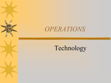 OPERATIONS Technology  A business must produce their goods efficiently to compete successfully.  This means that they must produce at the lowest price,