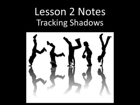 Lesson 2 Notes Tracking Shadows. Vocabulary Gnomon – shadow stick used by the Ancient Greeks to help them tell time Solar noon – time of day when the.