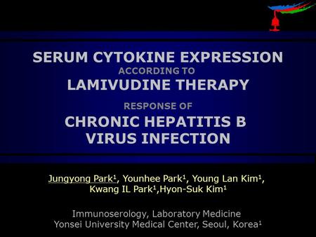 SERUM CYTOKINE EXPRESSION ACCORDING TO LAMIVUDINE THERAPY RESPONSE OF CHRONIC HEPATITIS B VIRUS INFECTION Jungyong Park 1, Younhee Park 1, Young Lan Kim.