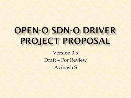 Version 0.3 Draft – For Review Avinash S.  Project Name: SDN-O Drivers  Project Repository name:  Project Description  Provide the network service.