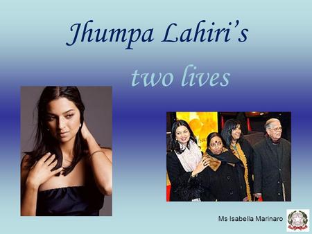 Jhumpa Lahiri’s two lives Ms Isabella Marinaro. Background on the Author Jhumpa Lahiri was born in London in 1967 from Bengali parents her father was.
