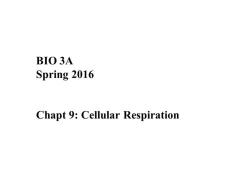 BIO 3A Spring 2016 Chapt 9: Cellular Respiration.