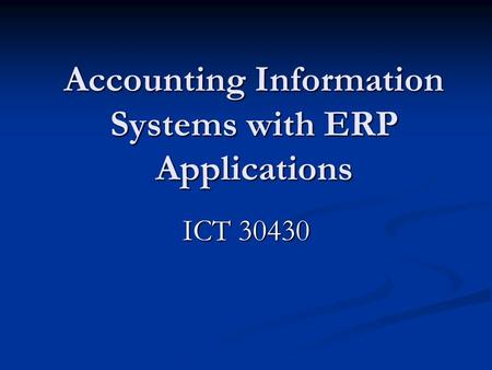 Accounting Information Systems with ERP Applications ICT 30430.