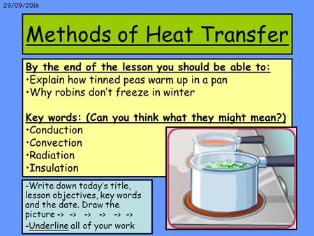 29/09/2016 Methods of Heat Transfer By the end of the lesson you should be able to: Explain how tinned peas warm up in a pan Why robins don’t freeze in.