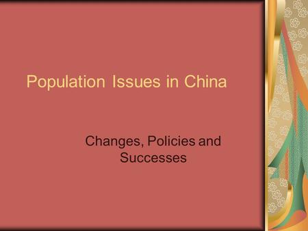 Population Issues in China Changes, Policies and Successes.