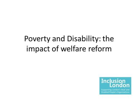 Poverty and Disability: the impact of welfare reform.