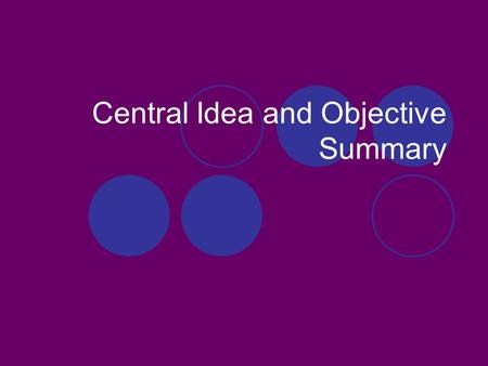 Central Idea and Objective Summary. Central “Main” Idea and Detail Main Idea- the topic and controlling point of a paragraph; what the paragraph is about.