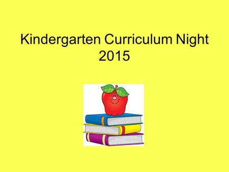 Kindergarten Curriculum Night 2015. Welcome K Parents Introduction Who is Mrs. Davis? Just a few things: **If time permits we will answer any questions.