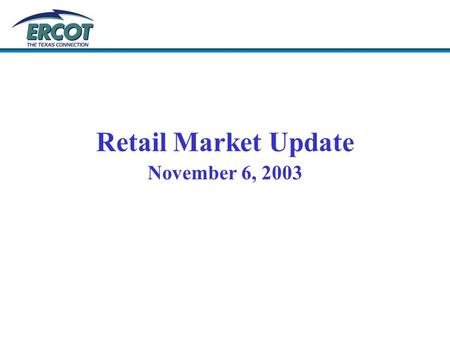 Retail Market Update November 6, 2003. 2004 Flight Time Lines Retail market has several market occurring in the second quarter 2004. Flight 0304, GISB.
