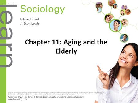 Chapter 11: Aging and the Elderly. Objectives (slide 1 of 2) 11.1 Aging and Becoming Elderly Illustrate the biological and psychological changes that.