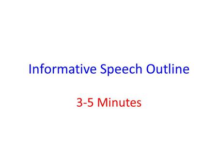 Informative Speech Outline 3-5 Minutes. What Your Outline Should Look Like: 1. Introduction A: Attention Grabber B: Motivator C: Thesis Statement D: Preview.