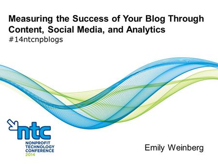 Measuring the Success of Your Blog Through Content, Social Media, and Analytics #14ntcnpblogs Emily Weinberg.