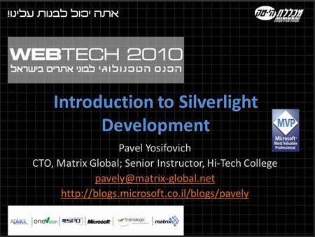 Introduction to Silverlight Development Pavel Yosifovich CTO, Matrix Global; Senior Instructor, Hi-Tech College