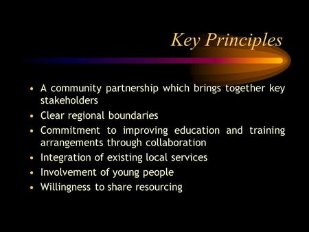 Key Principles A community partnership which brings together key stakeholders Clear regional boundaries Commitment to improving education and training.