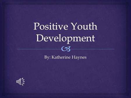 By: Katherine Haynes   It is an intentional, pro-social approach  It engages youth within their communities, schools, organizations, peer groups,
