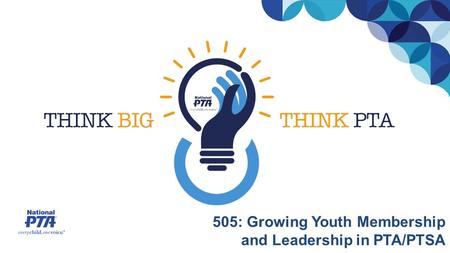 505: Growing Youth Membership and Leadership in PTA/PTSA.