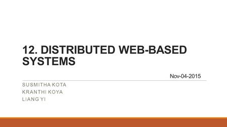 12. DISTRIBUTED WEB-BASED SYSTEMS Nov-04-2015 SUSMITHA KOTA KRANTHI KOYA LIANG YI.