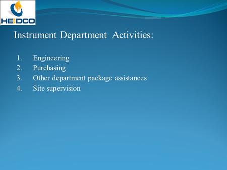 1. Engineering 2. Purchasing 3. Other department package assistances 4. Site supervision Instrument Department Activities: