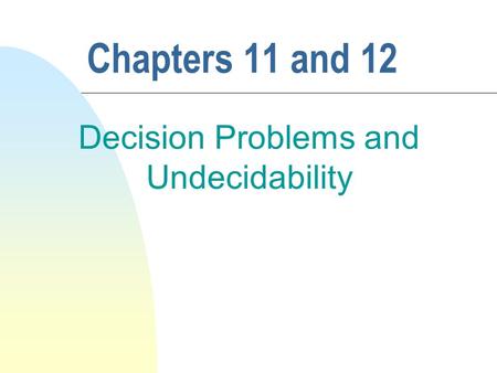 Chapters 11 and 12 Decision Problems and Undecidability.