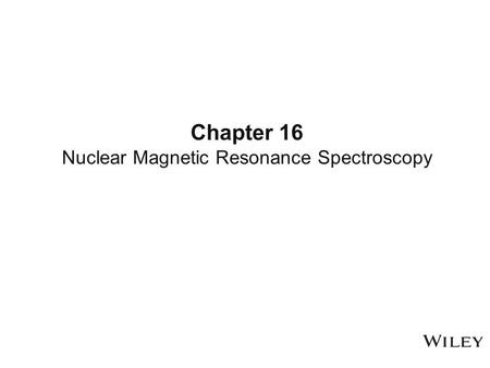 Chapter 16 Nuclear Magnetic Resonance Spectroscopy.