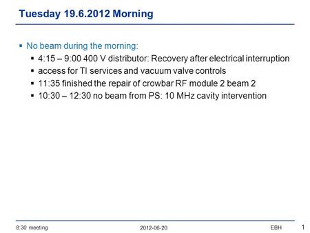 2012-06-20 8:30 meetingEBH 1  No beam during the morning:  4:15 – 9:00 400 V distributor: Recovery after electrical interruption  access for TI services.