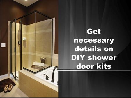 Get necessary details on DIY shower door kits. Everyone wants to live in home, which offers a pleasing feel from its interior. Often people pay too much.