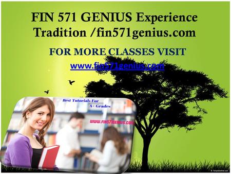 FIN 571 GENIUS Experience Tradition /fin571genius.com FOR MORE CLASSES VISIT