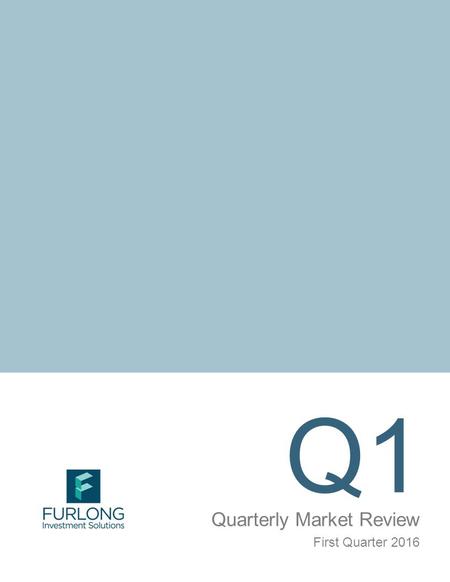 Q1 Quarterly Market Review First Quarter 2016. Quarterly Market Review 2 First Quarter 2016 This report features world capital market performance and.