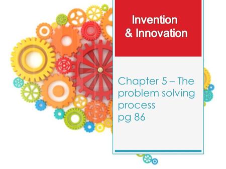 Chapter 5 – The problem solving process pg 86. Definitions  Invention - the creation of something new.  Innovation - a change to something that already.