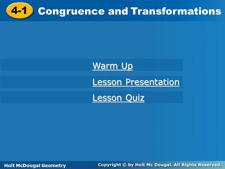 Holt McDougal Geometry 4-1 Congruence and Transformations 4-1 Congruence and Transformations Holt Geometry Warm Up Warm Up Lesson Presentation Lesson Presentation.