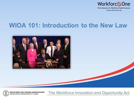 WIOA 101: Introduction to the New Law. Presented by Gerri Fiala Deputy Assistant Secretary Gerri Fiala Deputy Assistant Secretary Employment and Training.