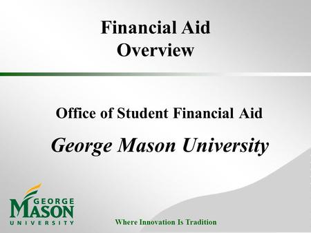 Where Innovation Is Tradition Financial Aid Overview Office of Student Financial Aid George Mason University.